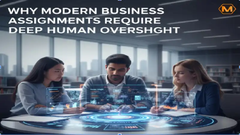 Why Business Assignments Require Deep Human Oversight 2026